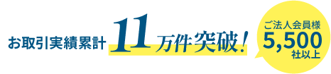 お取引実績累計10万件突破！｜ご法人会員様5,500社以上